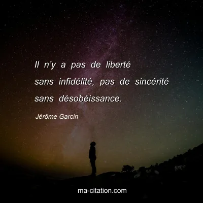 Jérôme Garcin : Il n’y a pas de liberté sans infidélité, pas de sincérité sans désobéissance.