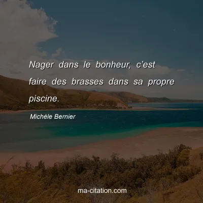 Michèle Bernier : Nager dans le bonheur, c’est faire des brasses dans sa propre piscine.
