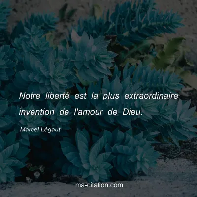 Marcel Légaut : Notre liberté est la plus extraordinaire invention de l'amour de Dieu.