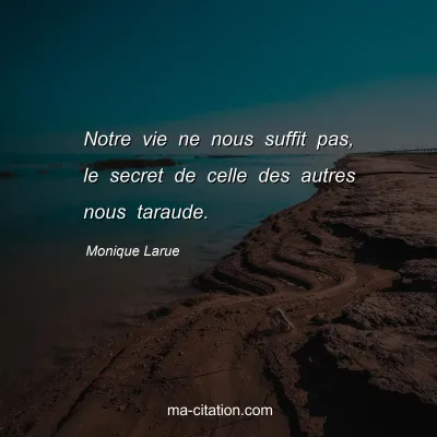Monique Larue : Notre vie ne nous suffit pas, le secret de celle des autres nous taraude.
