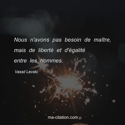 Vassil Levski : Nous n'avons pas besoin de maÃ®tre, mais de libertÃ© et d'Ã©galitÃ© entre les hommes.