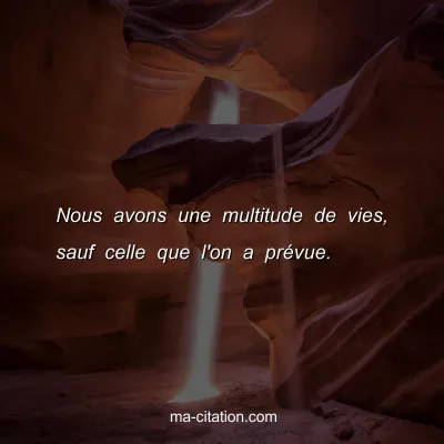 Nous avons une multitude de vies, sauf celle que l'on a prÃ©vue.
