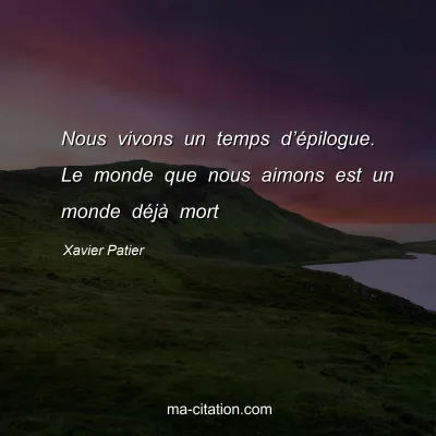 Xavier Patier : Nous vivons un temps dâ€™Ã©pilogue. Le monde que nous aimons est un monde dÃ©jÃ  mort