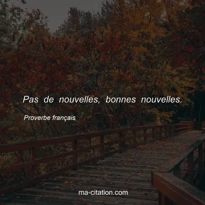 Proverbe français : Pas de nouvelles, bonnes nouvelles.