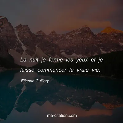 Etienne Guillory : La nuit je ferme les yeux et je laisse commencer la vraie vie.