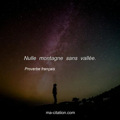 Proverbe franÃ§ais : Nulle montagne sans vallÃ©e.