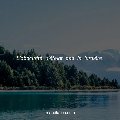L'obscuritÃ© n'Ã©teint pas la lumiÃ¨re. 