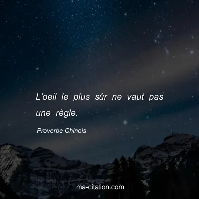 Proverbe Chinois : L'oeil le plus sÃ»r ne vaut pas une rÃ¨gle.