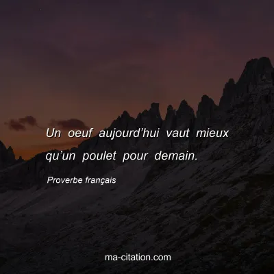 Proverbe franÃ§ais : Un oeuf aujourdâ€™hui vaut mieux quâ€™un poulet pour demain.