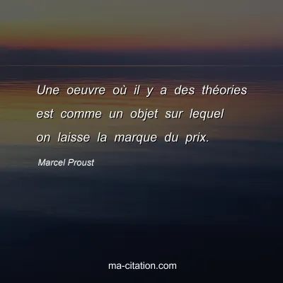 Marcel Proust : Une oeuvre où il y a des théories est comme un objet sur lequel on laisse la marque du prix.