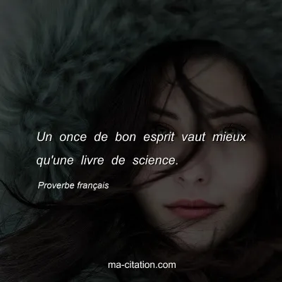 Proverbe franÃ§ais : Un once de bon esprit vaut mieux qu'une livre de science.
