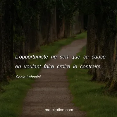 Sonia Lahsaini : L'opportuniste ne sert que sa cause en voulant faire croire le contraire.
