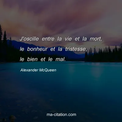 Alexander McQueen : J'oscille entre la vie et la mort, le bonheur et la tristesse, le bien et le mal.