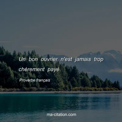 Proverbe franÃ§ais : Un bon ouvrier n'est jamais trop chÃ¨rement payÃ©.