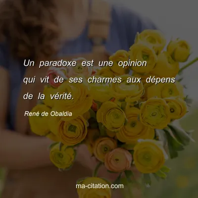 RenÃ© de Obaldia : Un paradoxe est une opinion qui vit de ses charmes aux dÃ©pens de la vÃ©ritÃ©.