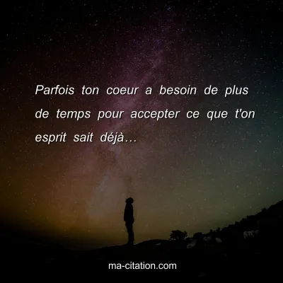 Parfois ton coeur a besoin de plus de temps pour accepter ce que t'on esprit sait dÃ©jÃ â€¦
