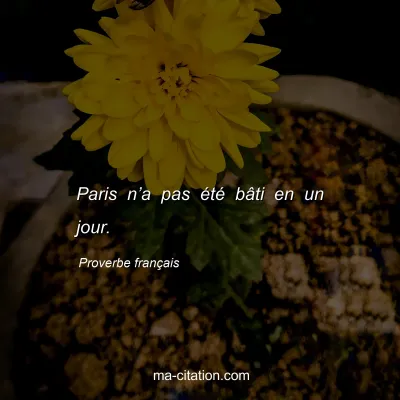 Proverbe franÃ§ais : Paris nâ€™a pas Ã©tÃ© bÃ¢ti en un jour.