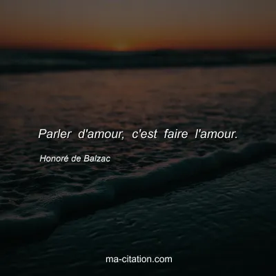Honoré de Balzac : Parler d'amour, c'est faire l'amour.
