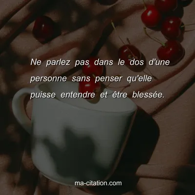 Ne parlez pas dans le dos d'une personne sans penser qu'elle puisse entendre et Ãªtre blessÃ©e.