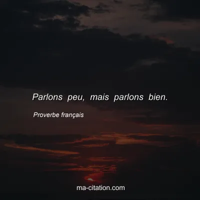 Proverbe franÃ§ais : Parlons peu, mais parlons bien.