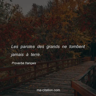 Proverbe franÃ§ais : Les paroles des grands ne tombent jamais Ã  terre.