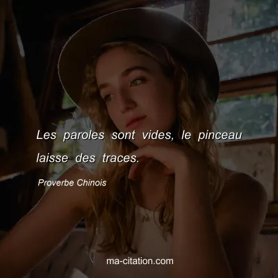 Proverbe Chinois : Les paroles sont vides, le pinceau laisse des traces.