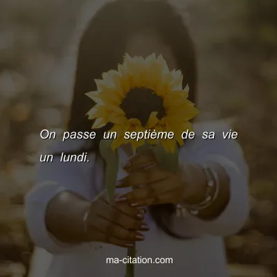 On passe un septiÃ¨me de sa vie un lundi.