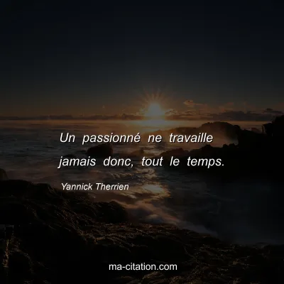 Yannick Therrien : Un passionnÃ© ne travaille jamais donc, tout le temps.