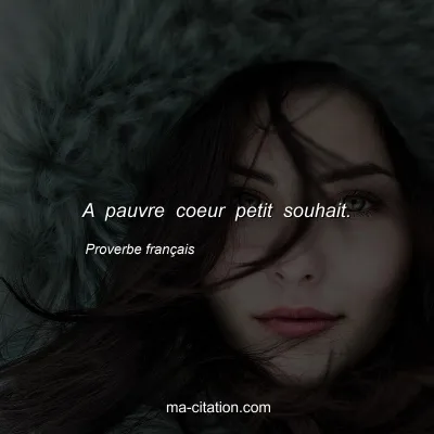 Proverbe franÃ§ais : A pauvre coeur petit souhait.