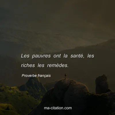 Proverbe franÃ§ais : Les pauvres ont la santÃ©, les riches les remÃ¨des.