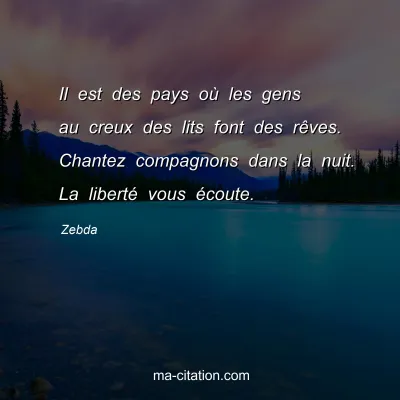 Zebda : Il est des pays oÃ¹ les gens au creux des lits font des rÃªves. Chantez compagnons dans la nuit. La libertÃ© vous Ã©coute.