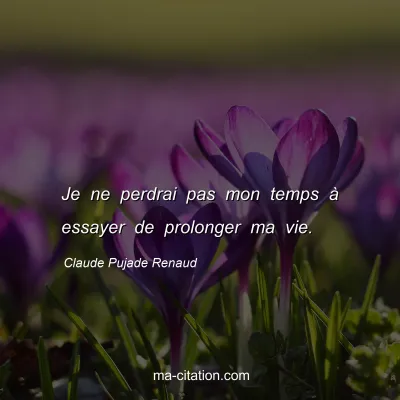 Claude Pujade Renaud : Je ne perdrai pas mon temps à essayer de prolonger ma vie.