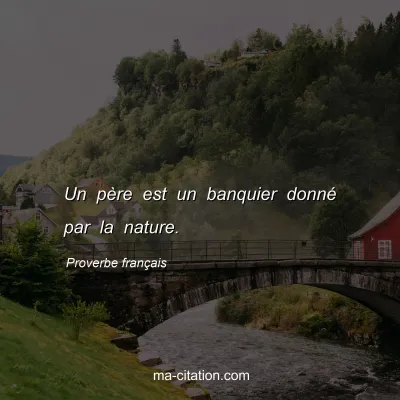 Proverbe franÃ§ais : Un pÃ¨re est un banquier donnÃ© par la nature.