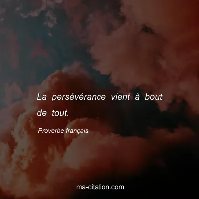 Proverbe franÃ§ais : La persÃ©vÃ©rance vient Ã  bout de tout.