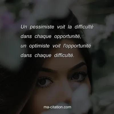 Un pessimiste voit la difficultÃ© dans chaque opportunitÃ©, un optimiste voit l'opportunitÃ© dans chaque difficultÃ©.