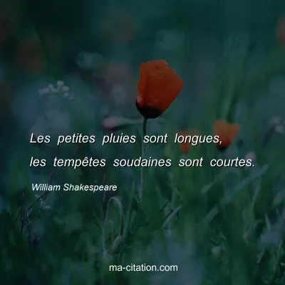 William Shakespeare : Les petites pluies sont longues, les tempÃªtes soudaines sont courtes.