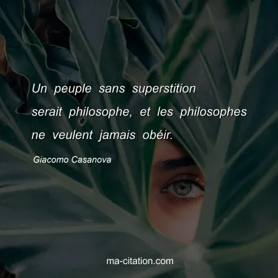 Giacomo Casanova : Un peuple sans superstition serait philosophe, et les philosophes ne veulent jamais obéir.
