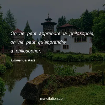 Emmanuel Kant : On ne peut apprendre la philosophie, on ne peut qu’apprendre à philosopher.