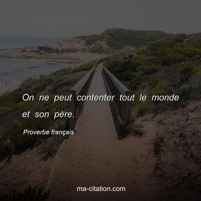 Proverbe franÃ§ais : On ne peut contenter tout le monde et son pÃ¨re.