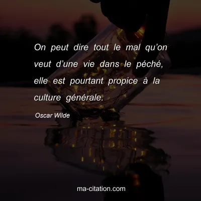 Oscar Wilde : On peut dire tout le mal quâ€™on veut dâ€™une vie dans le pÃ©chÃ©, elle est pourtant propice Ã  la culture gÃ©nÃ©rale.