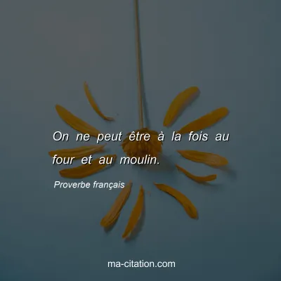 Proverbe franÃ§ais : On ne peut Ãªtre Ã  la fois au four et au moulin.