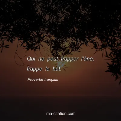 Proverbe franÃ§ais : Qui ne peut frapper lâ€™Ã¢ne, frappe le bÃ¢t.