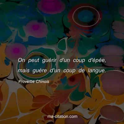 Proverbe Chinois : On peut guÃ©rir d'un coup d'Ã©pÃ©e, mais guÃ¨re d'un coup de langue.