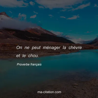 Proverbe franÃ§ais : On ne peut mÃ©nager la chÃ¨vre et le chou.
