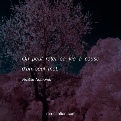 Amélie Nothomb : On peut rater sa vie à cause d'un seul mot.