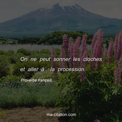 Proverbe franÃ§ais : On ne peut sonner les cloches et aller Ã   la procession.