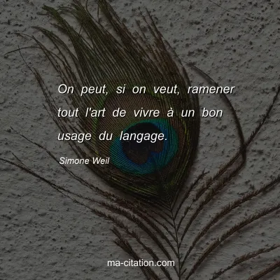 Simone Weil : On peut, si on veut, ramener tout l'art de vivre Ã  un bon usage du langage.