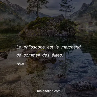 Alain : Le philosophe est le marchand de sommeil des Ã©lites.