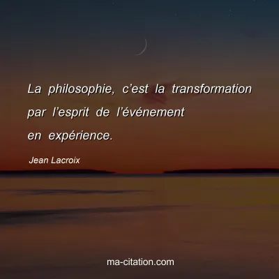 Jean Lacroix : La philosophie, c’est la transformation par l’esprit de l’événement en expérience.