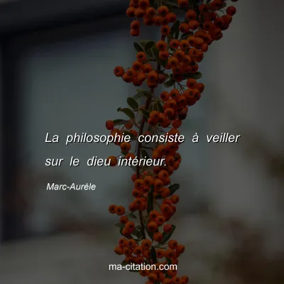 Marc-AurÃ¨le : La philosophie consiste Ã  veiller sur le dieu intÃ©rieur.